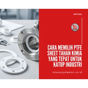 Cara Memilih PTFE Sheet Tahan Kimia yang Tepat untuk Katup Industri