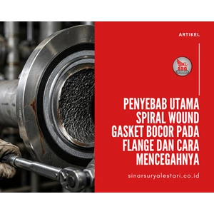 Penyebab Utama Spiral Wound Gasket Bocor pada Flange dan Cara Mencegahnya